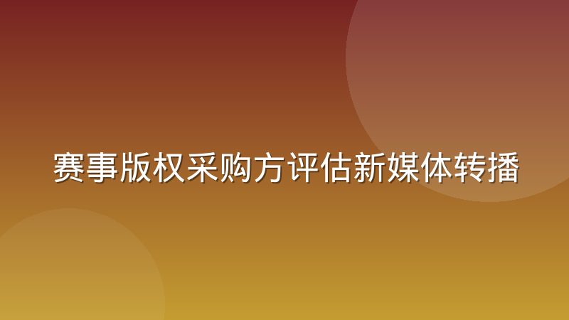 赛事版权采购方评估新媒体转播权价值的实际考量